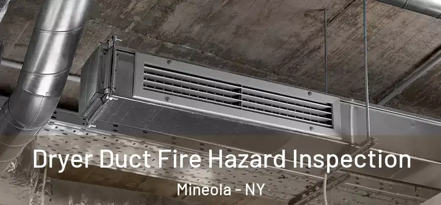 Dryer Duct Fire Hazard Inspection Mineola - NY