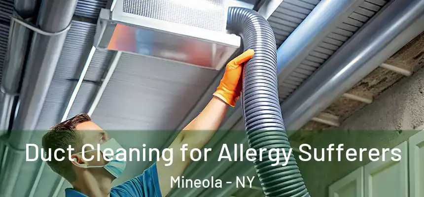Duct Cleaning for Allergy Sufferers Mineola - NY