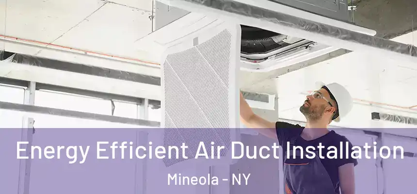  Energy Efficient Air Duct Installation Mineola - NY