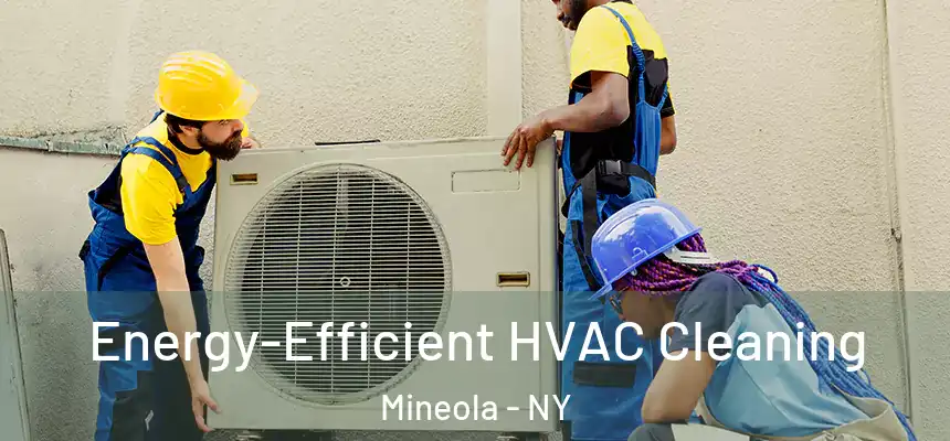  Energy-Efficient HVAC Cleaning Mineola - NY