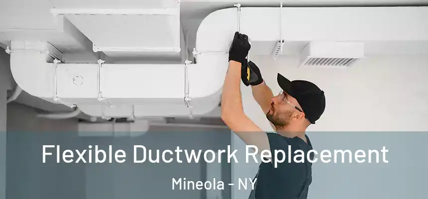  Flexible Ductwork Replacement Mineola - NY