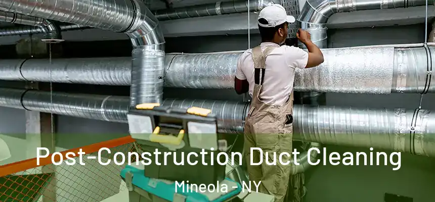  Post-Construction Duct Cleaning Mineola - NY