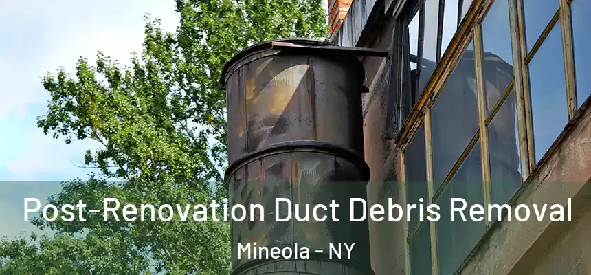  Post-Renovation Duct Debris Removal Mineola - NY
