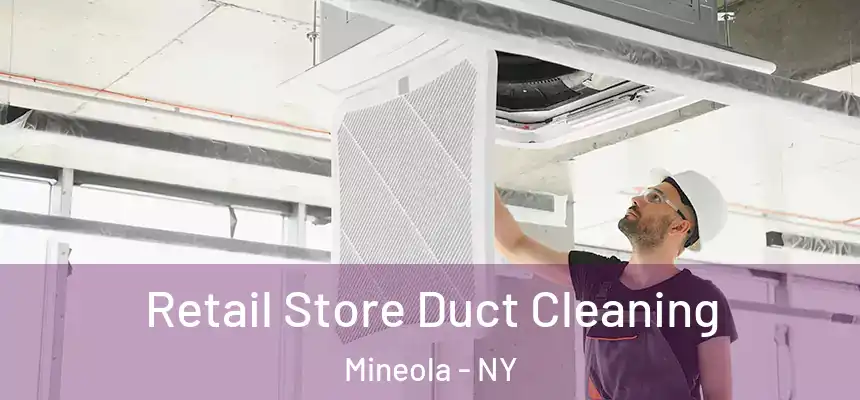  Retail Store Duct Cleaning Mineola - NY