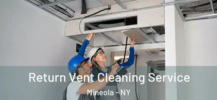 Return Vent Cleaning Service Mineola - NY
