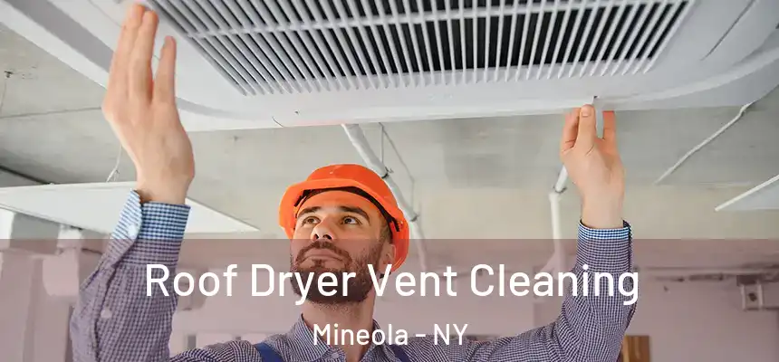 Roof Dryer Vent Cleaning Mineola - NY